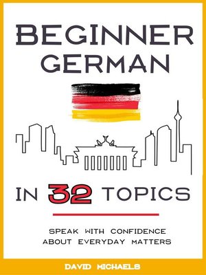 cover image of Beginner German in 32 Topics. Speak with Confidence About Everyday Matters.